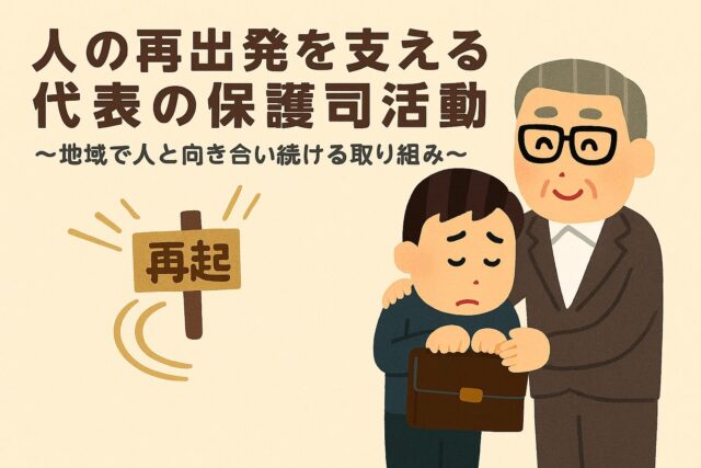 人の再出発を支える代表の保護司活動～地域で人と向き合い続ける取り組み～